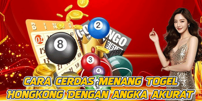 Cara Cerdas Menang Togel Hongkong Dengan Angka Akurat