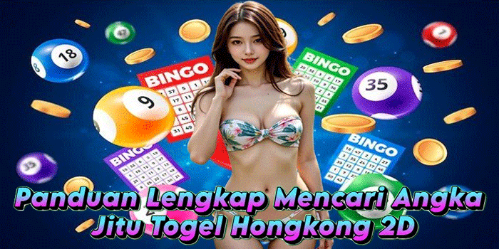 Panduan Lengkap Mencari Angka Jitu Togel Hongkong 2D