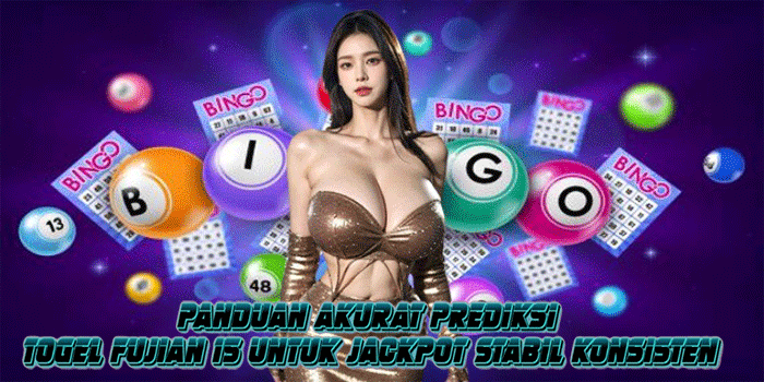 Panduan Akurat Prediksi Togel Fujian 15 Untuk Jackpot Stabil Konsisten