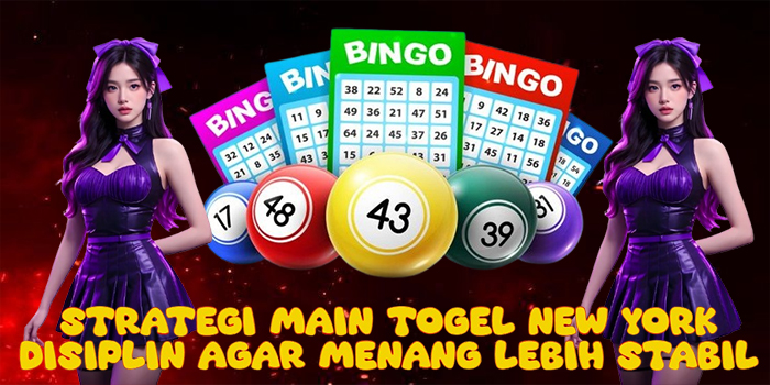 Strategi Main Togel New York Disiplin Agar Menang Lebih Stabil